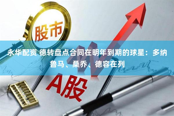 永华配资 德转盘点合同在明年到期的球星：多纳鲁马、桑乔、德容在列